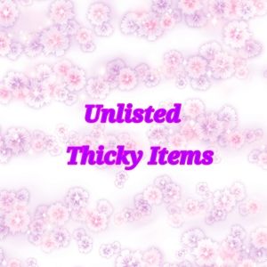 Unlisted Thicky Items